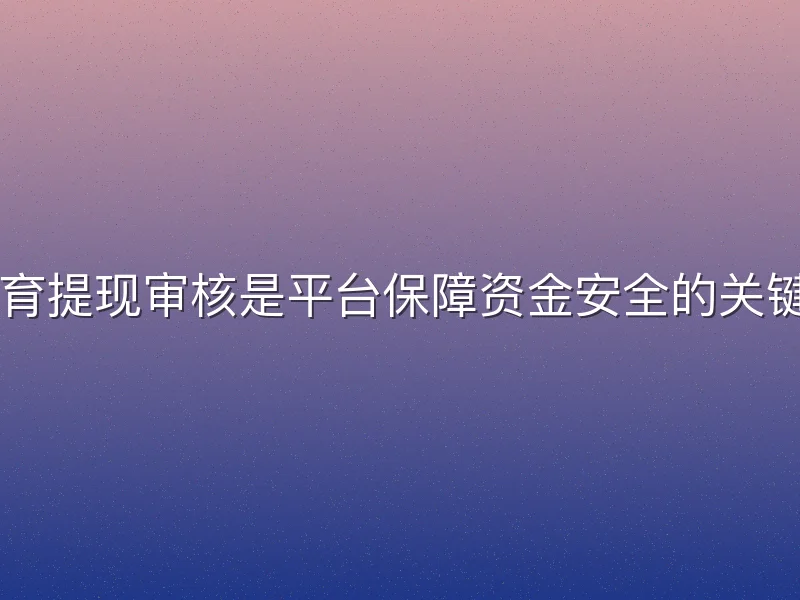 kb体育提现审核是平台保障资金安全的关键环节